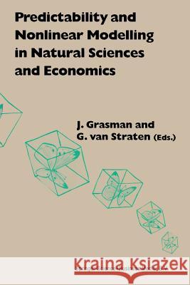 Predictability and Nonlinear Modelling in Natural Sciences and Economics J. Grasman G. Va 9789401044165 Springer