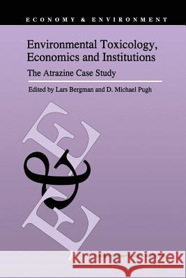 Environmental Toxicology, Economics and Institutions: The Atrazine Case Study Bergman, L. 9789401044196 Springer