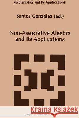 Non-Associative Algebra and Its Applications Santos Gonzalez 9789401044295 Springer