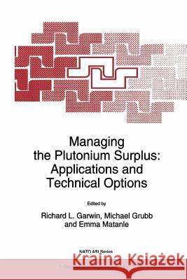 Managing the Plutonium Surplus: Applications and Technical Options Richard L. Garwin                        M. J. Grubb                              Emma Matanle 9789401044325 Springer