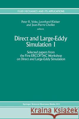 Direct and Large-Eddy Simulation I: Selected Papers from the First Ercoftac Workshop on Direct and Large-Eddy Simulation Voke, Peter R. 9789401044349 Springer