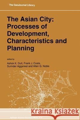 The Asian City: Processes of Development, Characteristics and Planning Ashok K. Dutt                            F. J. Costa                              Surinder Aggarwal 9789401044356