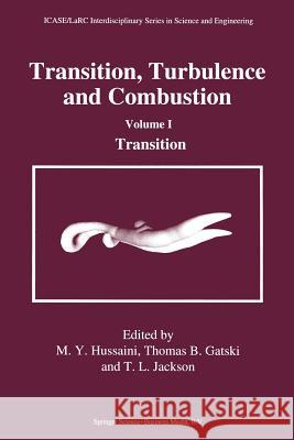Transition, Turbulence and Combustion: Volume I: Transition Hussaini, M. Y. 9789401044493 Springer