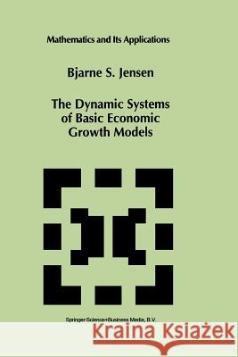 The Dynamic Systems of Basic Economic Growth Models Bjarne S. Jensen   9789401044516