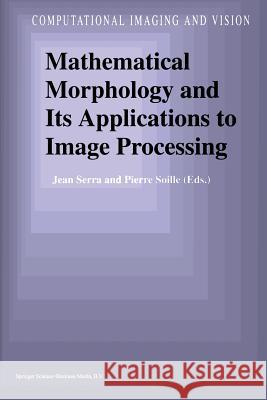 Mathematical Morphology and Its Applications to Image Processing Jean Serra, Pierre Soille 9789401044530