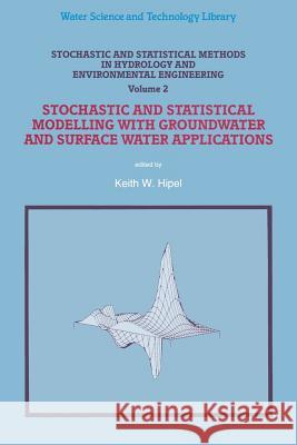 Stochastic and Statistical Methods in Hydrology and Environmental Engineering: Volume 2: Stochastic and Statistical Modelling with Groundwater and Surface Water Applications Keith W. Hipel 9789401044677 Springer