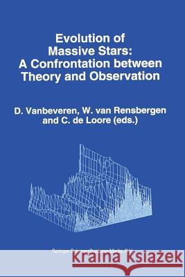 Evolution of Massive Stars: A Confrontation Between Theory and Observation Vanbeveren, D. 9789401044714 Springer