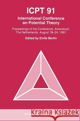 Icpt '91: Proceedings from the International Conference on Potential Theory, Amersfoort, the Netherlands, August 18-24, 1991 Emile Bertin   9789401044882