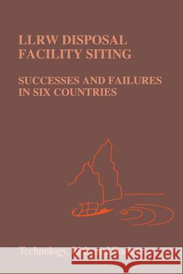 Llrw Disposal Facility Siting: Successes and Failures in Six Countries Vari, A. 9789401044899 Springer