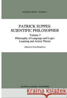 Patrick Suppes: Scientific Philosopher: Volume 3. Language, Logic, and Psychology Humphreys, P. 9789401045025 Springer