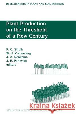 Plant Production on the Threshold of a New Century: Proceedings of the International Conference at the Occasion of the 75th Anniversary of the Wagenin Struik, Paul C. 9789401045056 Springer