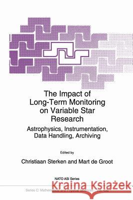 The Impact of Long-Term Monitoring on Variable Star Research: Astrophysics, Instrumentation, Data Handling, Archiving Sterken, C. 9789401045070 Springer