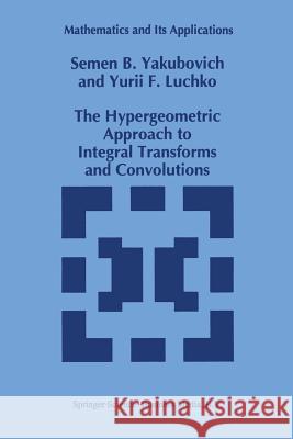 The Hypergeometric Approach to Integral Transforms and Convolutions S. B. Yakubovich Yury Luchko 9789401045230 Springer