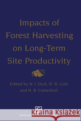 Impacts of Forest Harvesting on Long-Term Site Productivity W. J. Dyck D. W. Cole N. B. Comerford 9789401045544 Springer