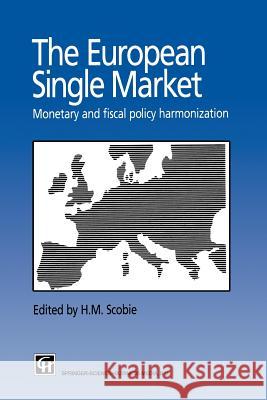 The European Single Market: Monetary and Fiscal Policy Harmonization Scobie, H. M. 9789401045698 Springer