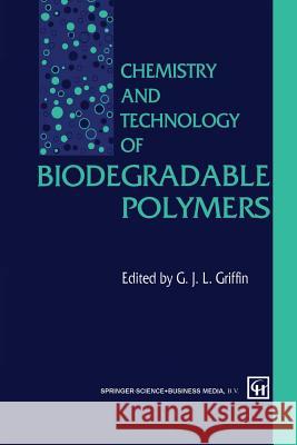 Chemistry and Technology of Biodegradable Polymers G. Griffin 9789401045797 Springer