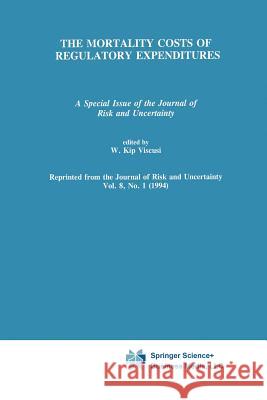 The Mortality Costs of Regulatory Expenditures: A Special Issue of the Journal of Risk and Uncertainty Viscusi, W. Kip 9789401045940 Springer