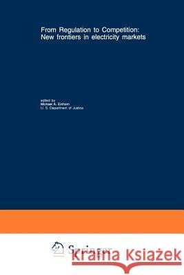 From Regulation to Competition: New Frontiers in Electricity Markets Einhorn, Michael A. 9789401045988 Springer