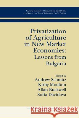 Privatization of Agriculture in New Market Economies: Lessons from Bulgaria Andrew Schmitz Kirby Moulton Allan Buckwell 9789401046084 Springer