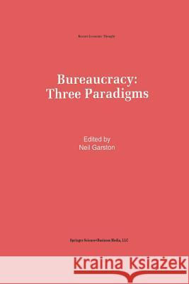 Bureaucracy: Three Paradigms Neil Garston 9789401046121 Springer