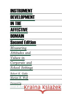 Instrument Development in the Affective Domain: Measuring Attitudes and Values in Corporate and School Settings Gable, Robert K. 9789401046145 Springer