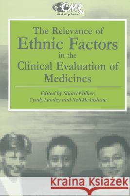The Relevance of Ethnic Factors in the Clinical Evaluation of Medicines: Proceedings of a Workshop held at The Medical Society of London, UK, 7th and 8th July, 1993 S.R. Walker, C. Lumley, N. McAuslane 9789401046213 Springer