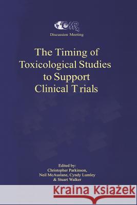 The Timing of Toxicological Studies to Support Clinical Trials C. Parkinson N. McAuslane C. Lumley 9789401046237 Springer