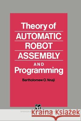 Theory of Automatic Robot Assembly and Programming B. O. Nnaji 9789401046923 Springer