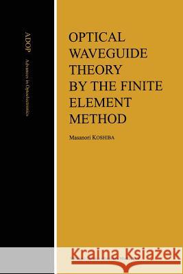 Optical Waveguide Theory by the Finite Element Method Masanori Koshiba 9789401047135 Springer