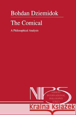 The Comical: A Philosophical Analysis Dziemidok, B. 9789401047241 Springer
