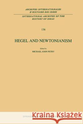 Hegel and Newtonianism Michael John Petry 9789401047265