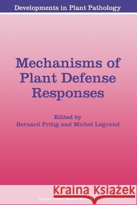 Mechanisms of Plant Defense Responses B. Fritig M. Legrand 9789401047616 Springer