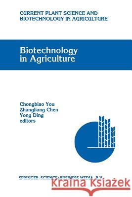 Biotechnology in Agriculture: Proceedings of the First Asia-Pacific Conference on Agricultural Biotechnology, Beijing, China, 20-24 August 1992 Chongbiao You                            Zhangliang Chen                          Yong Ding 9789401047821