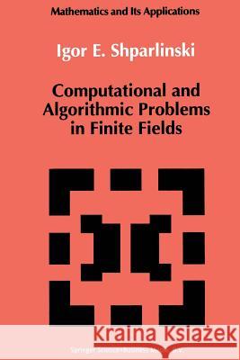 Computational and Algorithmic Problems in Finite Fields Igor Shparlinski 9789401047968
