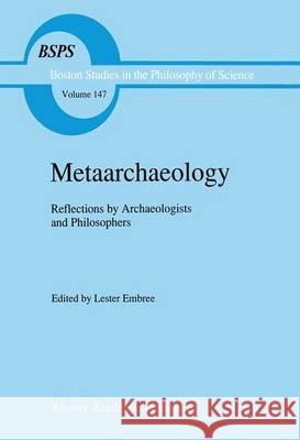 Metaarchaeology: Reflections by Archaeologists and Philosophers Embree, Lester 9789401048064