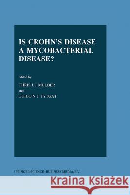 Is Crohn's Disease a Mycobacterial Disease? Chr J. Mulder G.N. Tytgat (Dept. of Hepato-Gastroenter  9789401048088 Springer