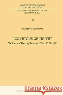 Covetous of Truth: The Life and Work of Thomas White, 1593–1676 B.C. Southgate 9789401048170 Springer