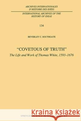 Covetous of Truth: The Life and Work of Thomas White, 1593–1676 B.C. Southgate 9789401048170