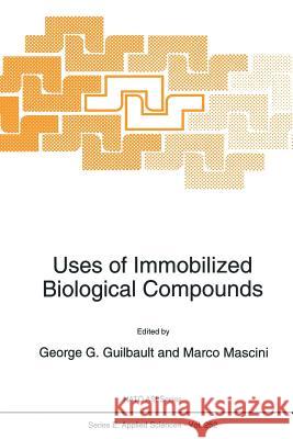 Uses of Immobilized Biological Compounds George G. Guilbault Marco Mascini 9789401048545 Springer