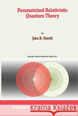 Parametrized Relativistic Quantum Theory John R. Fanchi 9789401048606 Springer