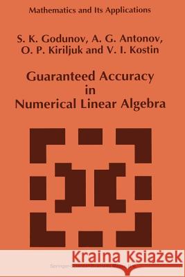 Guaranteed Accuracy in Numerical Linear Algebra S. K. Godunov A. G. Antonov O. P. Kiriljuk 9789401048637 Springer