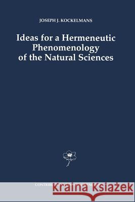 Ideas for a Hermeneutic Phenomenology of the Natural Sciences J. J. Kockelmans   9789401048651 Springer