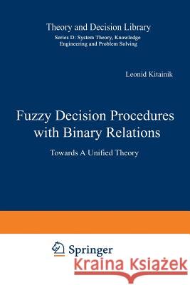 Fuzzy Decision Procedures with Binary Relations: Towards a Unified Theory Kitainik, Leonid 9789401048668 Springer