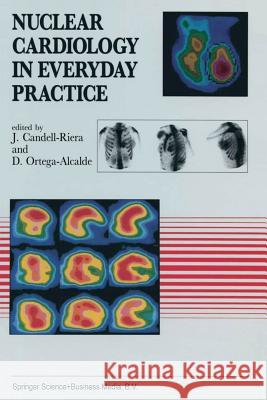 Nuclear Cardiology in Everyday Practice J. Candell-Riera D. Ortega-Alcalde 9789401048767 Springer