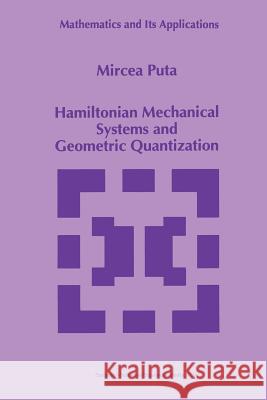 Hamiltonian Mechanical Systems and Geometric Quantization Mircea Puta 9789401048804 Springer