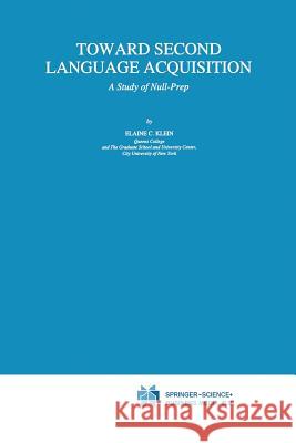 Toward Second Language Acquisition: A Study of Null-Prep E.C. Klein 9789401049023 Springer