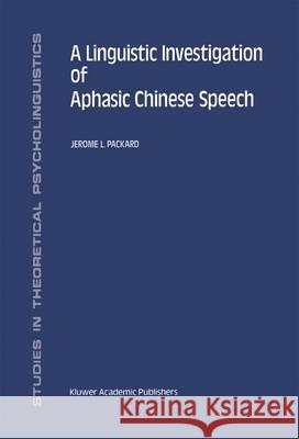 A Linguistic Investigation of Aphasic Chinese Speech Jerome L. Packard   9789401049030