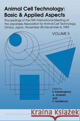 Animal Cell Technology: Basic & Applied Aspects: Proceedings of the Fifth International Meeting of the Japanese Association for Animal Cell Technology Kaminogawa, S. 9789401049054 Springer
