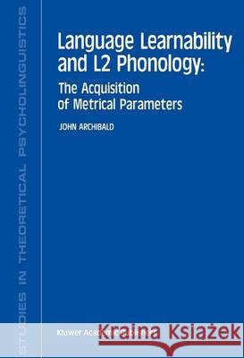 Language Learnability and L2 Phonology: The Acquisition of Metrical Parameters Archibald, J. 9789401049115 Springer