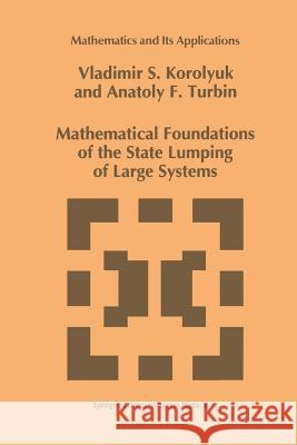 Mathematical Foundations of the State Lumping of Large Systems Vladimir S. Korolyuk A. F. Turbin 9789401049191 Springer